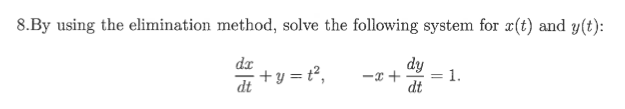 8.By using the elimination method, solve the following system for x(t) and y(t):
dy
-x+
dt
da
+y = t²,
dt
= 1.
