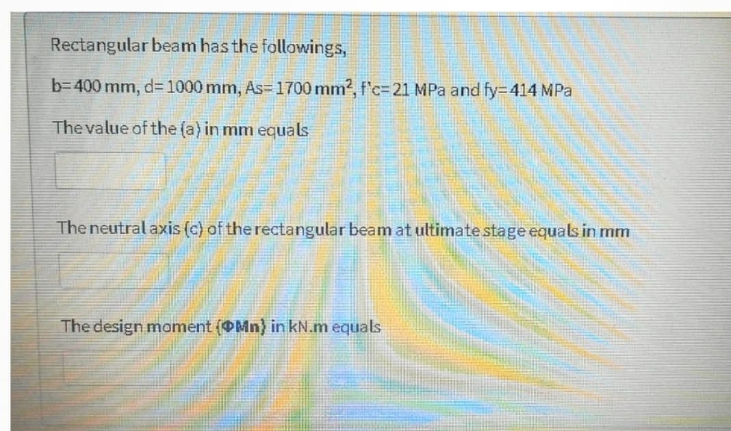 Rectangular beam has the followings,
b=400 mm, d= 1000 mm, As= 1700 mm2, f'c=21 MPa and fy=414 MPa
The value of the (a) in mm equals
The neutral axis (c) of the rectangular beam at ultimate stage equals in mm
The design mament (OMn) in kN.m equals
