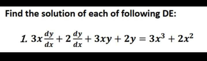 Find the solution of each of following DE:
1. 3x + 2 + 3xy + 2y = 3x³ + 2x²
dx
dx
