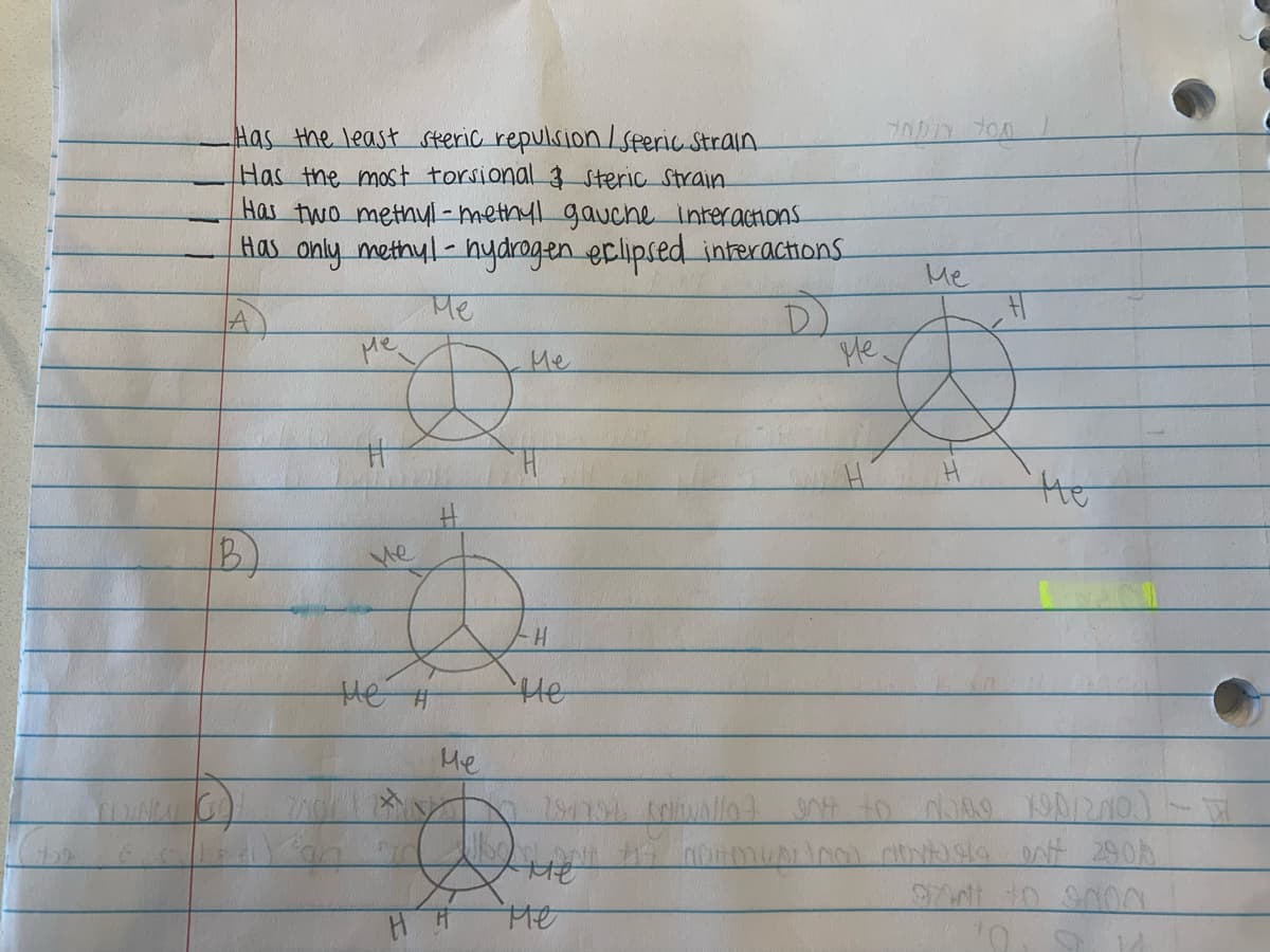 Has the least steric repulsionlsperic Strain
Has the most torsional 3 steric Strain
Has two methyI - methyl gauche interactions
Has only methyl- hydrogen eclipsed interachons
Me
Me
4)
D)
Me
Me
Me
廿
the
Me
He#
He
Me
he
