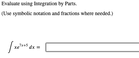 Evaluate using Integration by Parts.
(Use symbolic notation and fractions where needed.)
7x+5 dx
=
