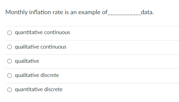 Monthly inflation rate is an example of
quantitative continuous
qualitative continuous
O qualitative
qualitative discrete
quantitative discrete
data.