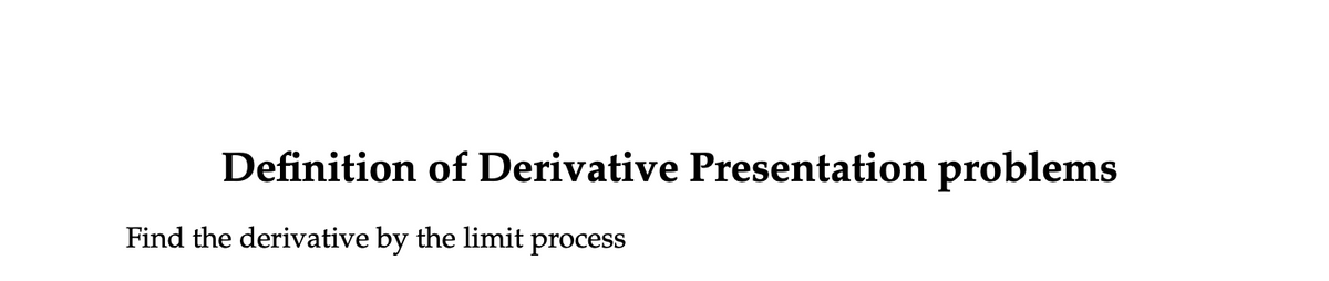 Definition of Derivative Presentation problems
Find the derivative by the limit process
