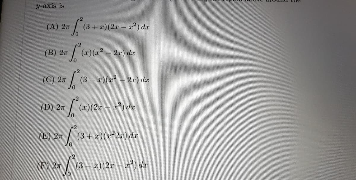 y-axis is
(A) 2ㅠ
(3+x)(2a – 2?) da
(B) 2π
(r)(x- 2) da
(C) 2T
(3– r)(r 2r) da
(D) 2π
(x)(2-) da
E) 27/(3+)(x*2a) dr
(3-r)(2r-) dr
