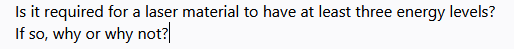 Is it required for a laser material to have at least three energy levels?
If so, why or why not?
