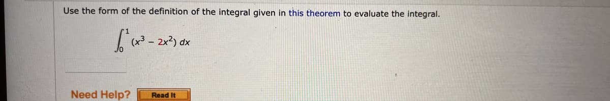 Use the form of the definition of the integral given in this theorem to evaluate the integral.
Need Help?
Read It
