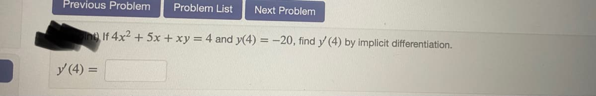 Previous Problem
Problem List
Next Problem
int If 4x2 + 5x + xy = 4 and y(4) = -20, find y (4) by implicit differentiation.
y (4) =
