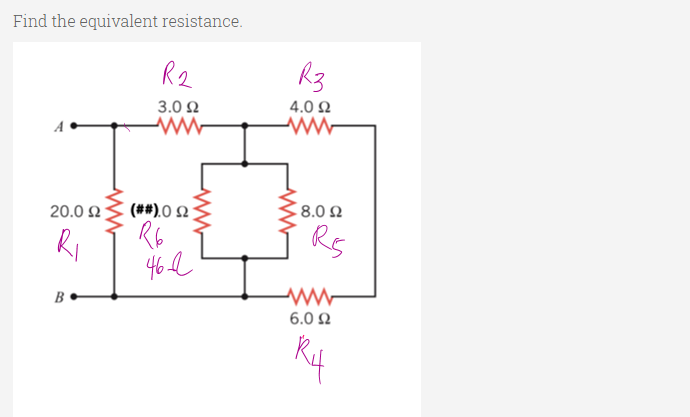 Find the equivalent resistance.
R2
R3
3.0 Ω
4.0 2
20.0 2
(##).O 2;
8.0 N
Ri
46l
Rs
B•
6.0 N
R4
