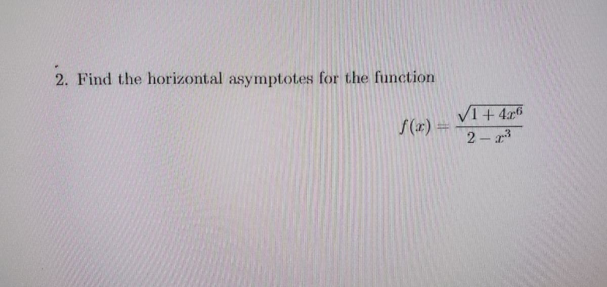 2. Find the horizontal asymptotes for the function
VI + 4r
2-7
f(x)
