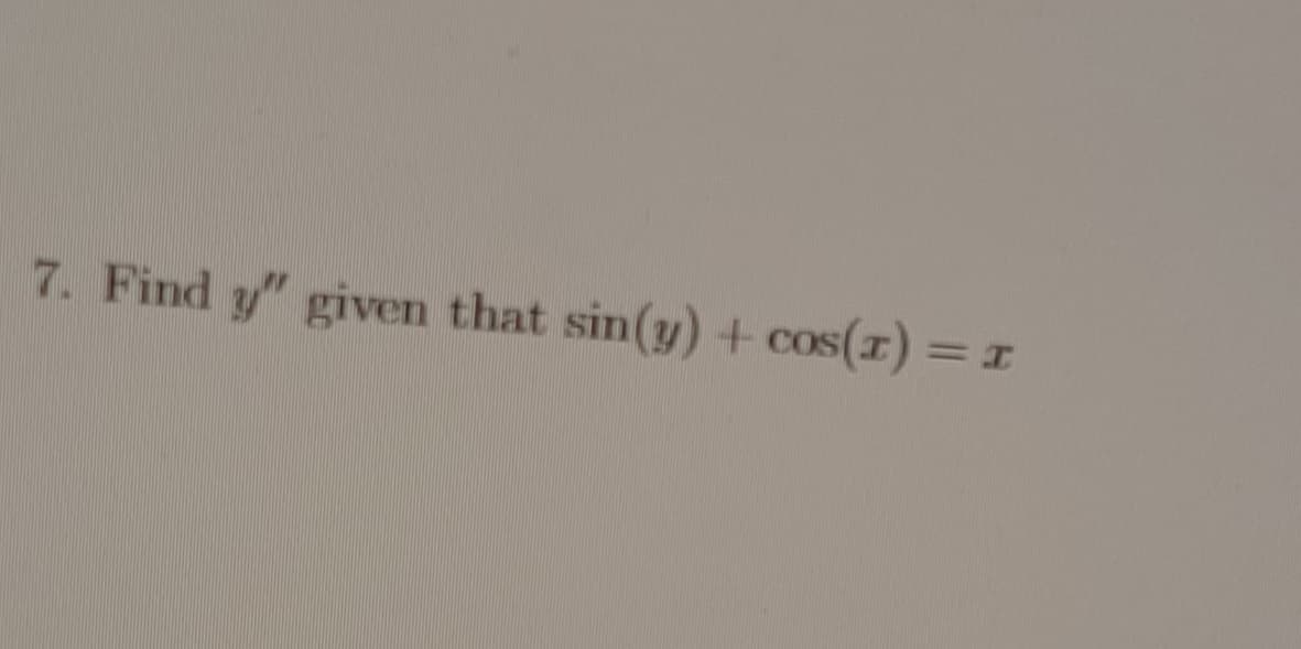 7. Find g" given that sin(y) + cos(r) = I
%3D
