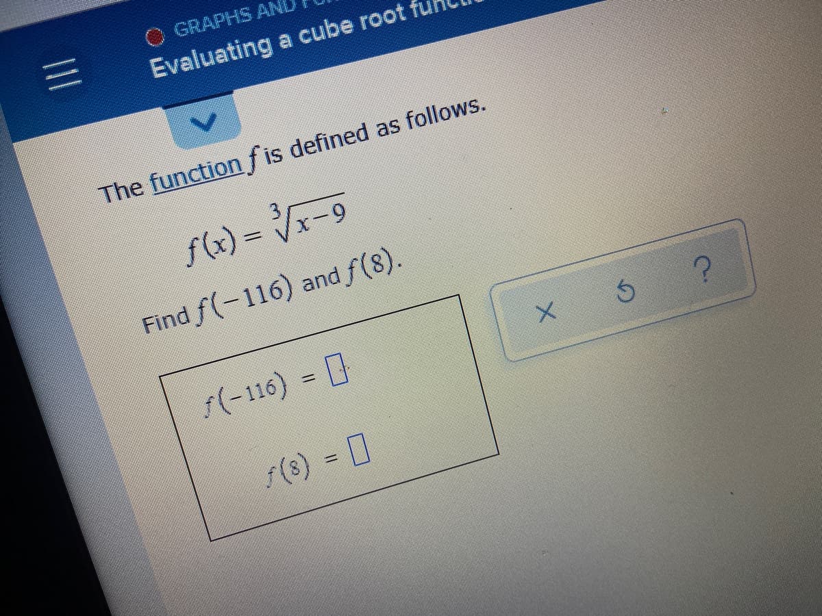 O GRAPHS AND
Evaluating a cube root
The function fis defined as follows.
f(x) =
= -9
Find f(-116) and f(8).
(-116) = 0
s(8) = D
