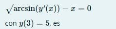 arcsin(y'(x)) – x = 0
con y(3) = 5, es
