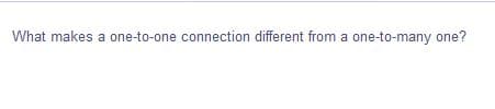 What makes a one-to-one connection different from a one-to-many one?
