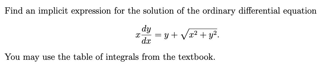 Find an implicit expression for the solution of the ordinary differential equation
dy
y + Vx² + y?.
dx
You may use the table of integrals from the textbook.
