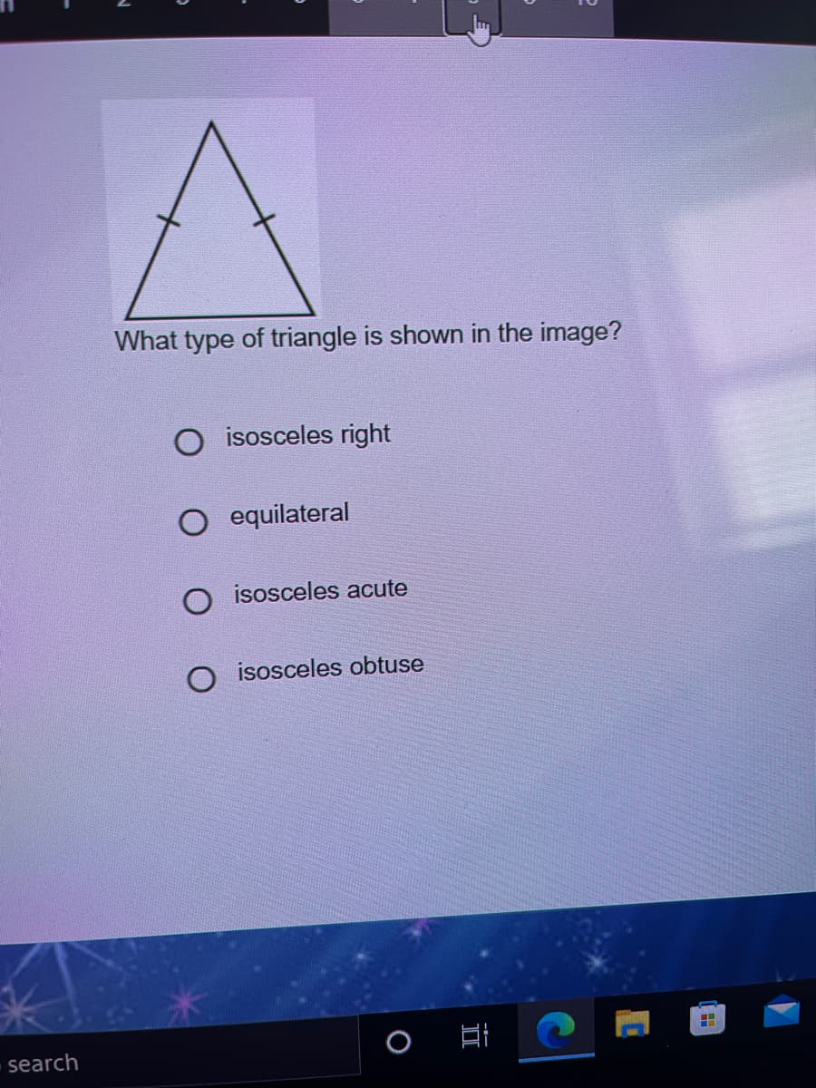 What type of triangle is shown in the image?
isosceles right
O equilateral
isosceles acute
O isosceles obtuse
口
search
