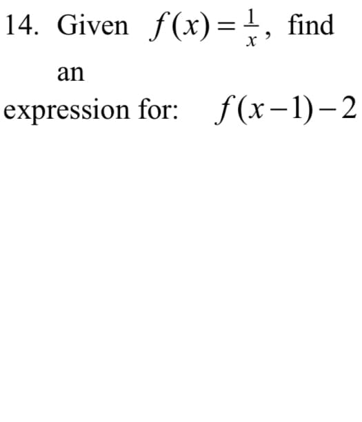 14. Given f(x)=±, find
an
expression for: f(x-1)-2
