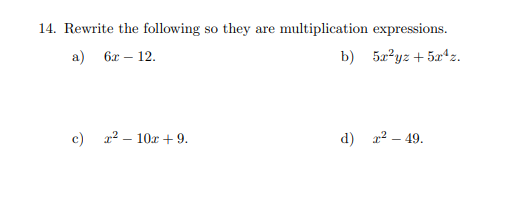 14. Rewrite the following so they are multiplication expressions.
a) 6x - 12.
b) 5x²yz +5x¹z.
c) x²10x +9.
d) x² - 49.