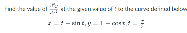 d²y
at the given value of t to the curve defined below
dx²
x = t - sint, y = 1-cost, t = 3
Find the value of