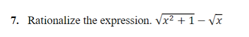 7. Rationalize the expression. √x² +1 − √x
-