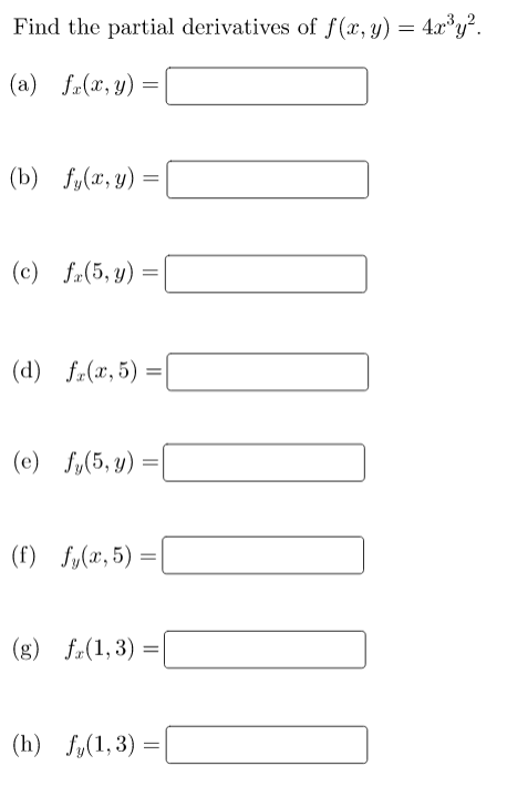 Find the partial derivatives of f(x, y) = 4x³y².
(a) f(x,y)
(b) fy(x, y)
(c) fa (5,y)
(e) fy(5, y)
=
=
(d) fz(x, 5) =
=
(h) f(1,3)
(f) fy(x, 5) =
(g) fa (1,3) =
=