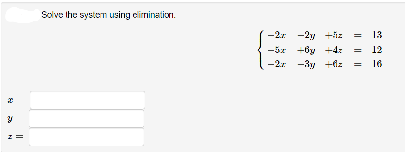 Solve the system using elimination.
-2x
-2y +5z
13
-5x
+6y
+4z
12
-2x
-3y
+6z
16
x =
y =
= Z
