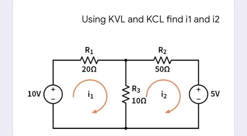 Using KVL and KCL find i1 and i2
R1
R2
202
502
+
10V
R3
i2
10Ω
5V
