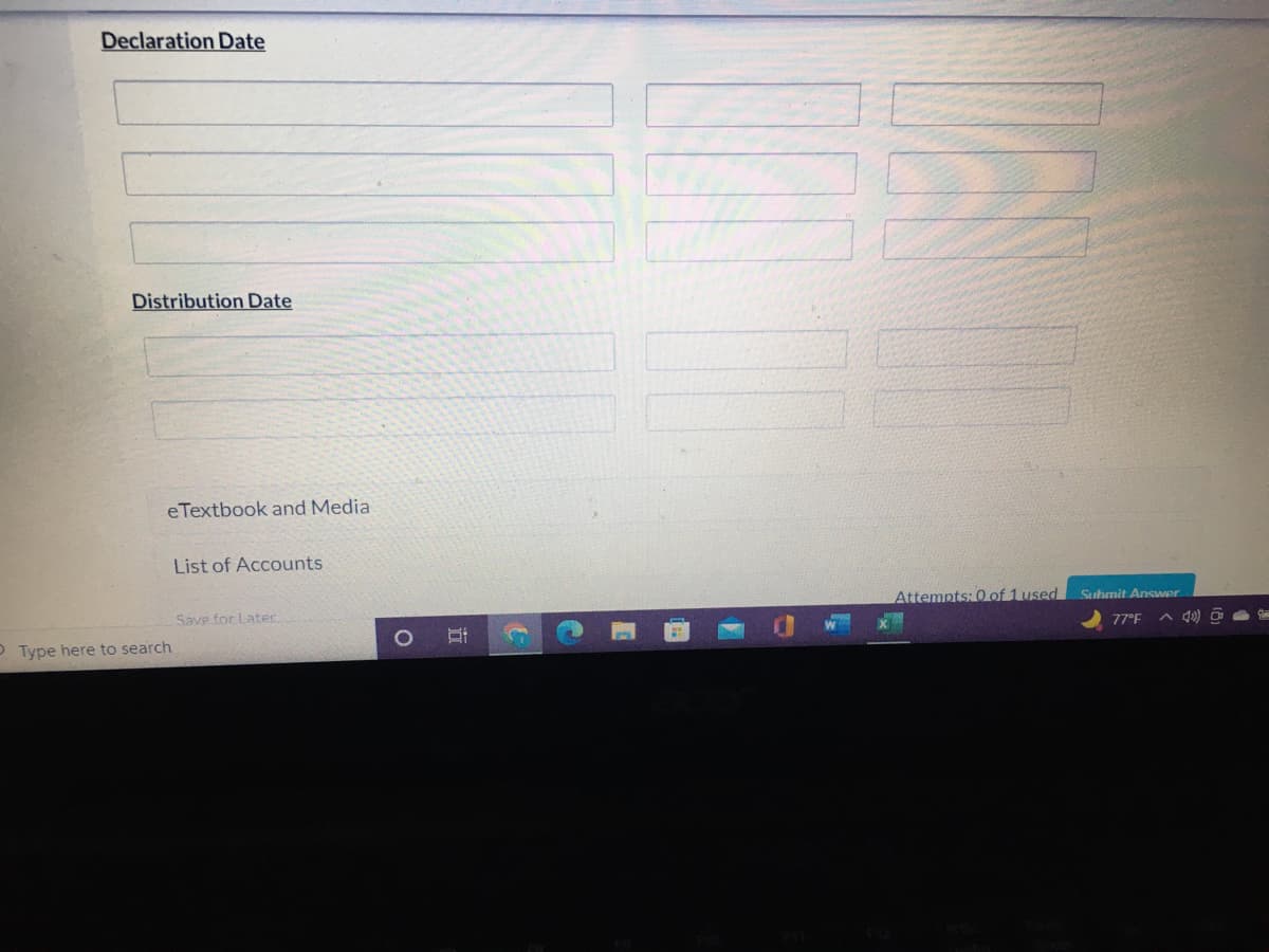 Declaration Date
Distribution Date
eTextbook and Media
List of Accounts
Attempts: 0 of 1 used
Suhmit Answer
Save for Later
77°F
P Type here to search
