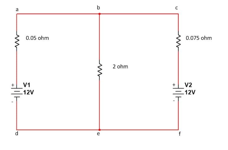 b
a
0.05 ohm
0.075 ohm
2 ohm
V1
=12V
V2
=12V
+
d
e
f
