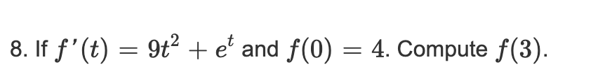 8. If f'(t) = 9t² + e' and f(0) = 4. Compute f(3).
