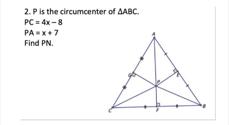 2. P is the circumcenter of AABC.
PC = 4x – 8
PA = x + 7
Find PN.
