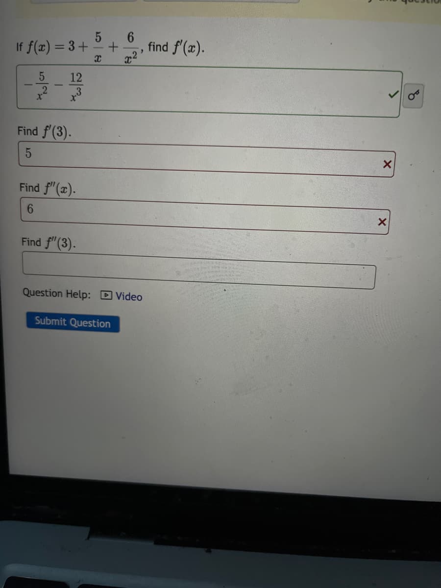 If f(x) = 3 +
T
552
T
12
Find f'(3).
5
Find f'(x).
6
Find f" (3).
5
X
+
6
x²
Question Help: Video
Submit Question
find f'(x).
X
X