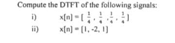 Compute the DTFT of the following signals:
x[n] = [
i)
ii)
x[n] = [1, -2, 1]
