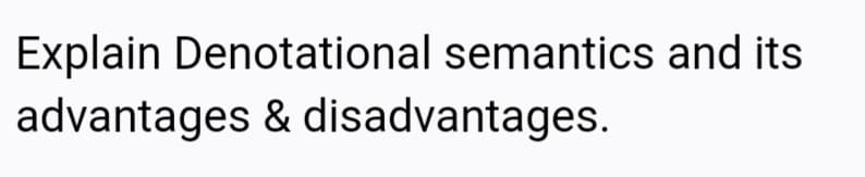 Explain Denotational semantics and its
advantages & disadvantages.
