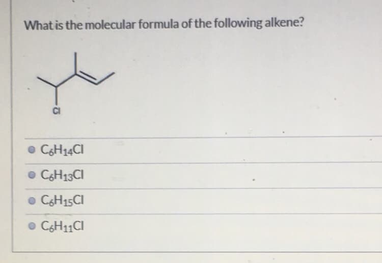 What is the molecular formula of the following alkene?
CI
• CGH14CI
• CH13CI
• CSH15CI
• C3H11CI
