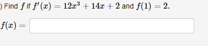 ) Find f if f' (x) = 12x³ + 14x + 2 and f(1) = 2.
f(x) =
