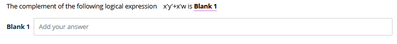 The complement of the following logical expression x'y'+x'w is Blank 1
Blank 1
Add your answer
