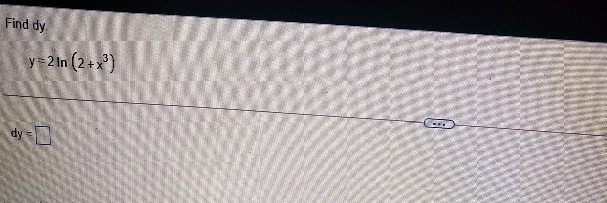 Find dy.
y=2 In (2+x')
dy = ]
