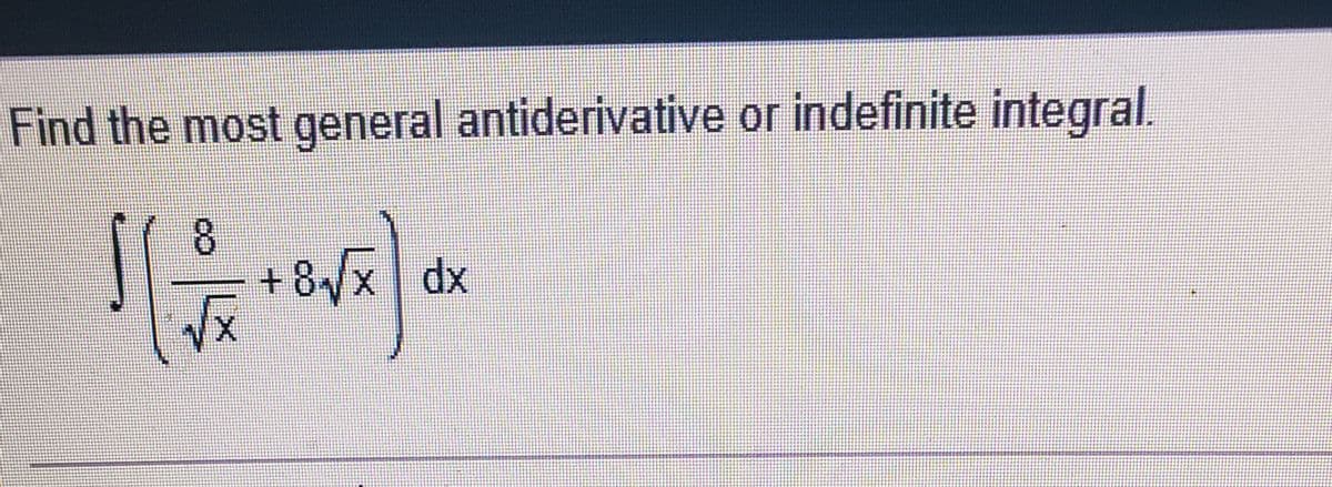 Find the most general antiderivative or indefinite integral.
+8x dx
