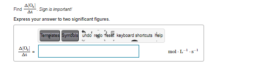 Find
Sign is important!
At
Express your answer to two significant figures.
Templates Symbols undo redo
tes
keyboard shortcuts Help
mol - L-. 1
At
