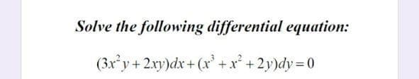 Solve the following differential equation:
(3xy+2.xy)dx+(x' +x² +2y)dy 0
