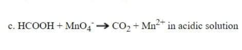 c. HCOOH + MnO4→ CO, + Mn-" in acidic solution
