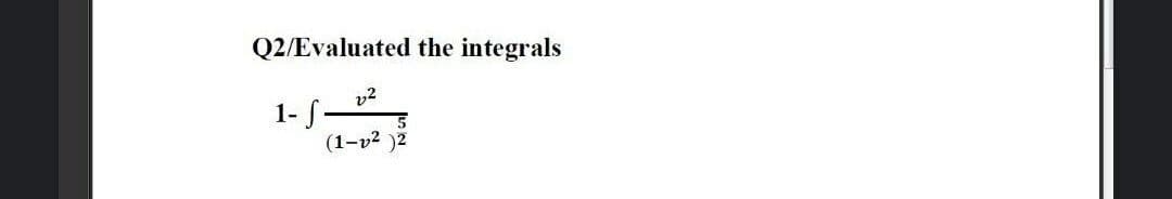 Q2/Evaluated the integrals
v2
1- S-
(1-v2 )2
