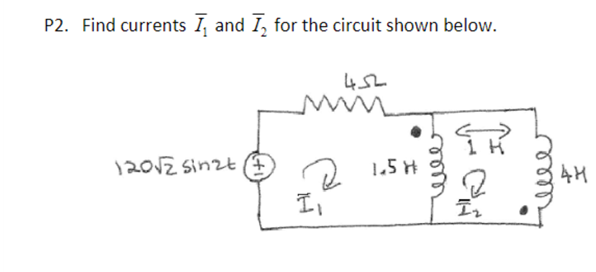 P2. Find currents I, and I, for the circuit shown below.
452
12012 sinzt
1.5H
4H
ண
