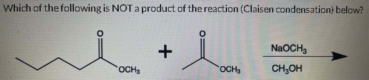 Which of the following is NOT a product of the reaction (Claisen condensation) below?
i
OCH 3
+
OCH3
NaOCH3
CH₂OH