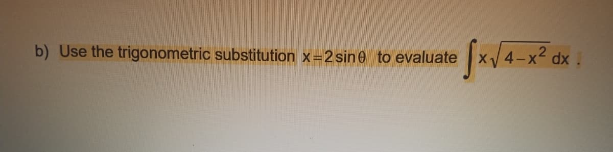 4-x2 dx.
b) Use the trigonometric substitution x=2 sin e to evaluate
