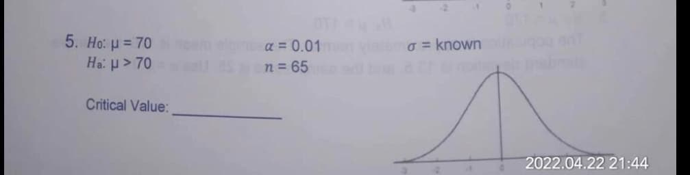 5. Ho: μ = 70
Ha: μ> 70
Critical Value:
OTR
1α = 0.01
n = 65
a = known
notic
2022.04.22 21:44