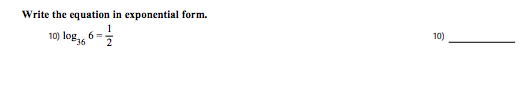 Write the equation in exponential form.
10) log, 6=
10)
2
