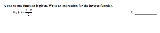 A one-to-one function is given. Write an expression for the inverse function.
6-x
8) f (x) =
2
