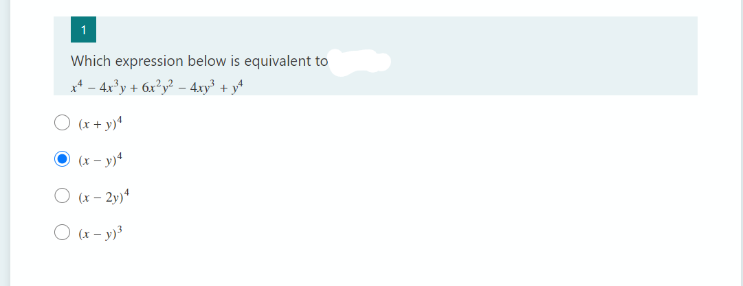 1
Which expression below is equivalent to
x4 - 4x³y + 6x²y² − 4xy³ + y4
O (x + y)²
(x - y)4
(x-2y) 4
(x - y) ³