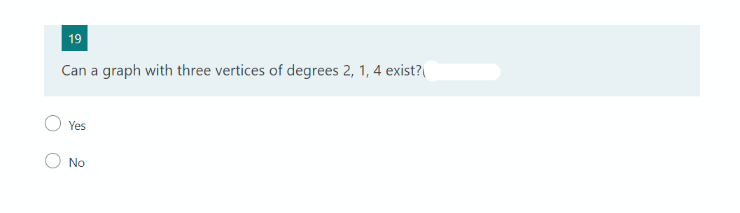 19
Can a graph with three vertices of degrees 2, 1, 4 exist?
Yes
( NO